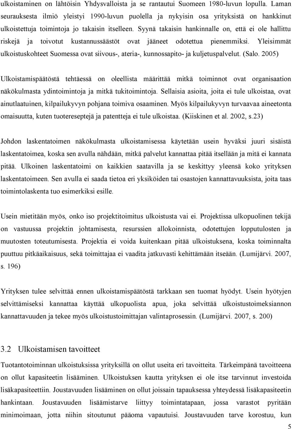 Syynä takaisin hankinnalle on, että ei ole hallittu riskejä ja toivotut kustannussäästöt ovat jääneet odotettua pienemmiksi.