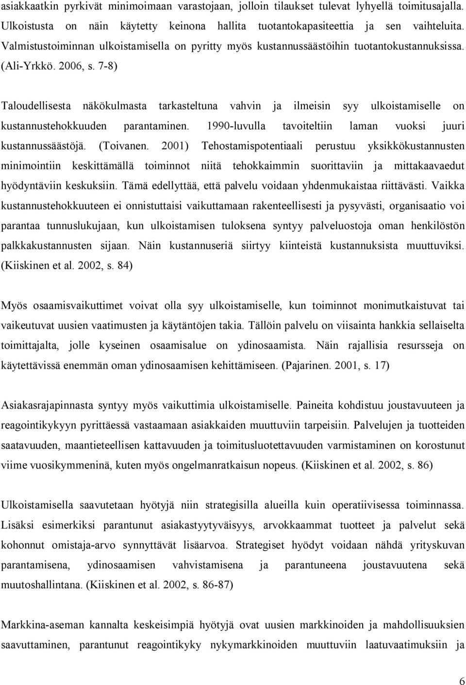 7-8) Taloudellisesta näkökulmasta tarkasteltuna vahvin ja ilmeisin syy ulkoistamiselle on kustannustehokkuuden parantaminen. 1990-luvulla tavoiteltiin laman vuoksi juuri kustannussäästöjä. (Toivanen.