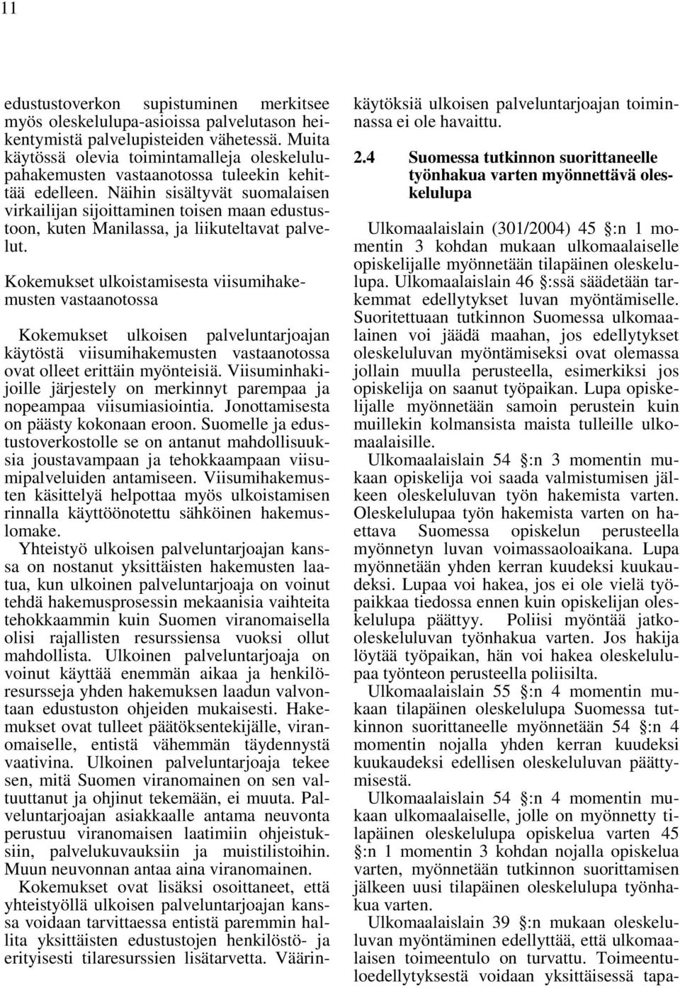 Näihin sisältyvät suomalaisen virkailijan sijoittaminen toisen maan edustustoon, kuten Manilassa, ja liikuteltavat palvelut.