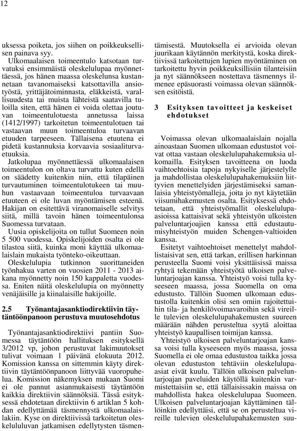 eläkkeistä, varallisuudesta tai muista lähteistä saatavilla tuloilla siten, että hänen ei voida olettaa joutuvan toimeentulotuesta annetussa laissa (1412/1997) tarkoitetun toimeentulotuen tai