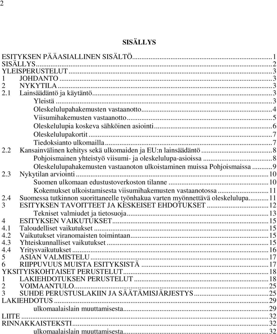 2 Kansainvälinen kehitys sekä ulkomaiden ja EU:n lainsäädäntö... 8 Pohjoismainen yhteistyö viisumi- ja oleskelulupa-asioissa... 8 Oleskelulupahakemusten vastaanoton ulkoistaminen muissa Pohjoismaissa.