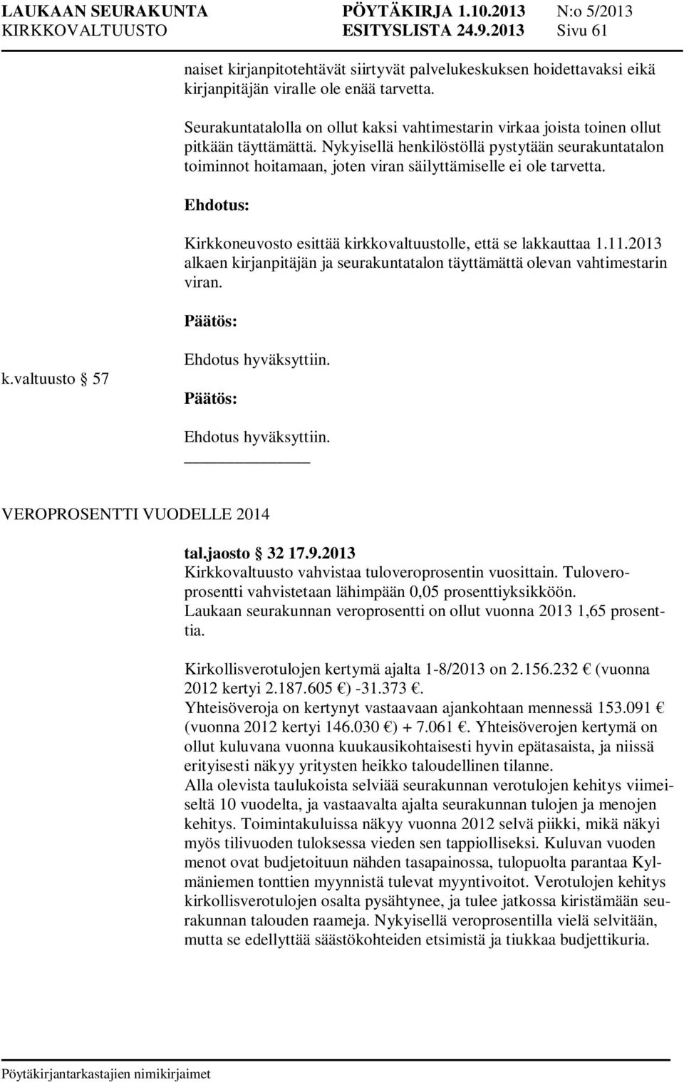 Nykyisellä henkilöstöllä pystytään seurakuntatalon toiminnot hoitamaan, joten viran säilyttämiselle ei ole tarvetta. Ehdotus: Kirkkoneuvosto esittää kirkkovaltuustolle, että se lakkauttaa 1.11.