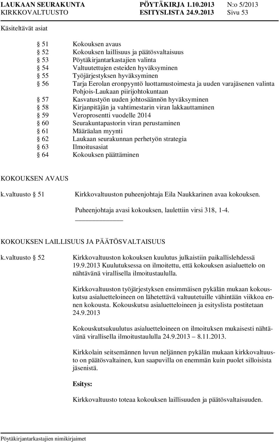 hyväksyminen 56 Tarja Eerolan eronpyyntö luottamustoimesta ja uuden varajäsenen valinta Pohjois-Laukaan piirijohtokuntaan 57 Kasvatustyön uuden johtosäännön hyväksyminen 58 Kirjanpitäjän ja