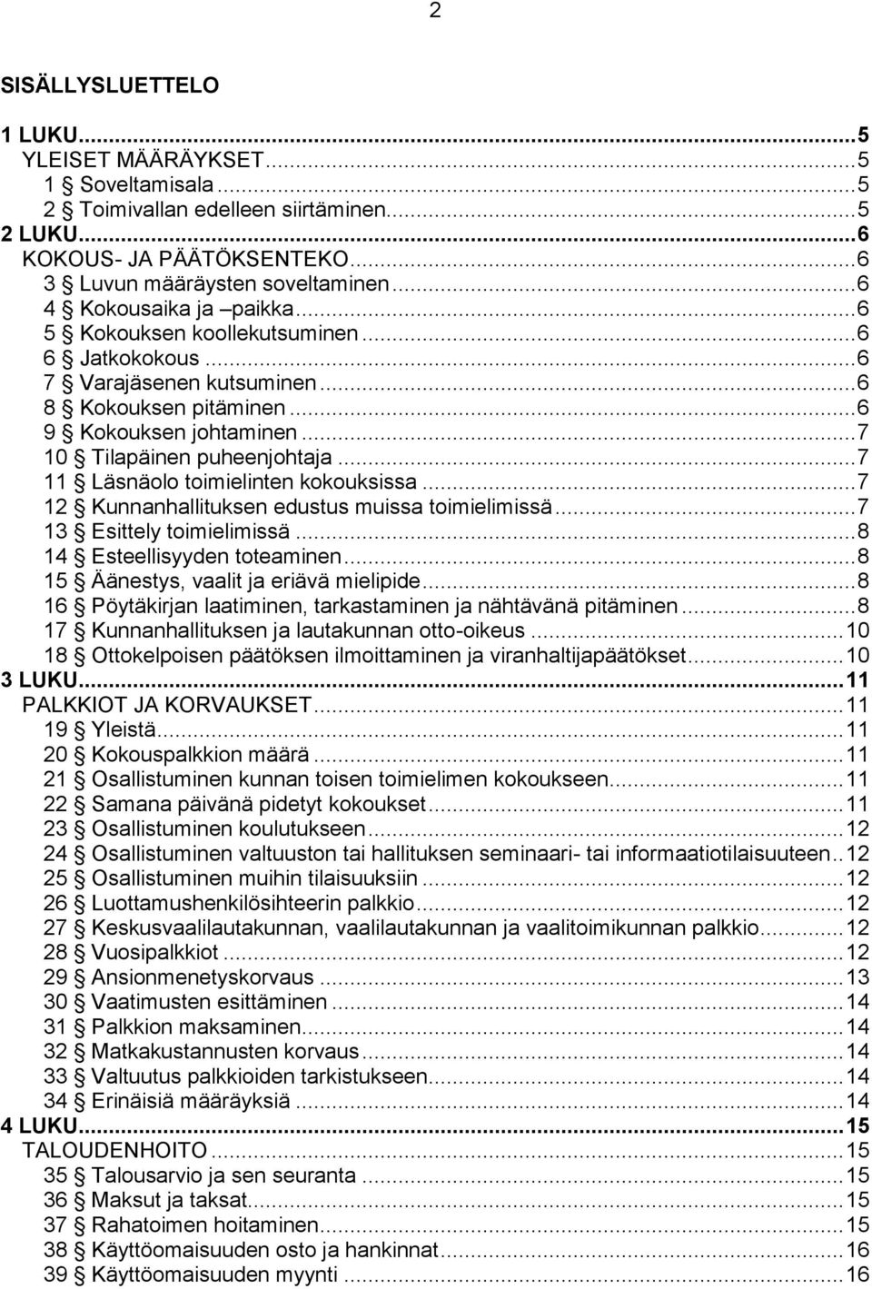 .. 7 11 Läsnäolo toimielinten kokouksissa... 7 12 Kunnanhallituksen edustus muissa toimielimissä... 7 13 Esittely toimielimissä... 8 14 Esteellisyyden toteaminen.