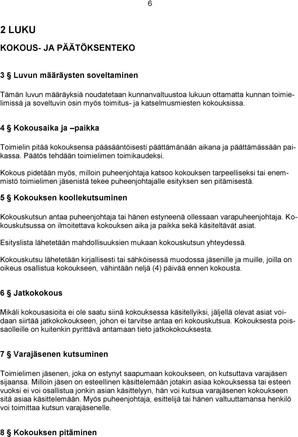 Kokous pidetään myös, milloin puheenjohtaja katsoo kokouksen tarpeelliseksi tai enemmistö toimielimen jäsenistä tekee puheenjohtajalle esityksen sen pitämisestä.