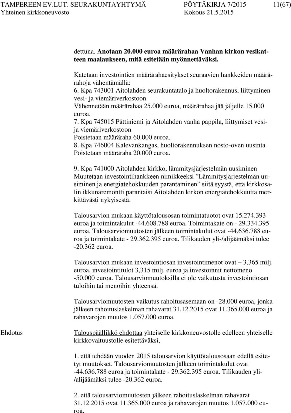 Kpa 743001 Aitolahden seurakuntatalo ja huoltorakennus, liittyminen vesi- ja viemäriverkostoon Vähennetään määrärahaa 25.000 euroa, määrärahaa jää jäljelle 15.000 euroa. 7. Kpa 745015 Pättiniemi ja Aitolahden vanha pappila, liittymiset vesija viemäriverkostoon Poistetaan määräraha 60.