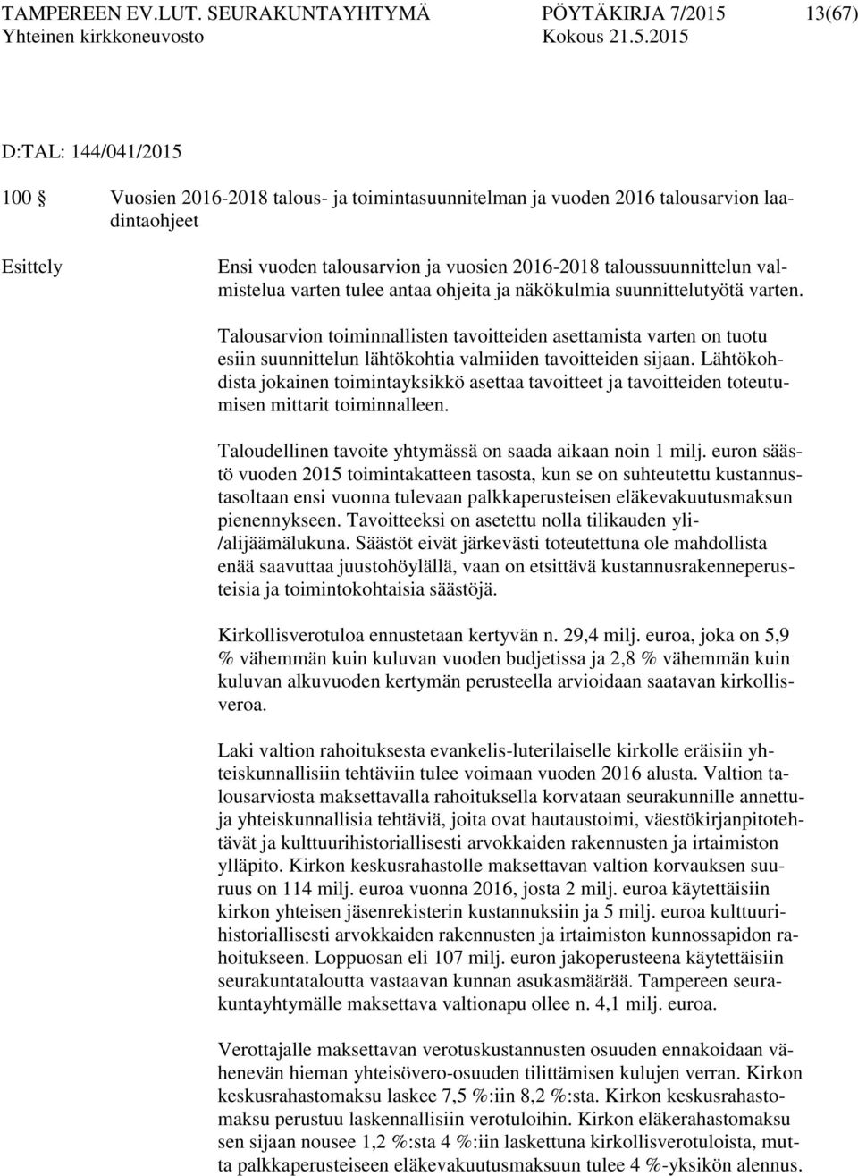 vuosien 2016-2018 taloussuunnittelun valmistelua varten tulee antaa ohjeita ja näkökulmia suunnittelutyötä varten.