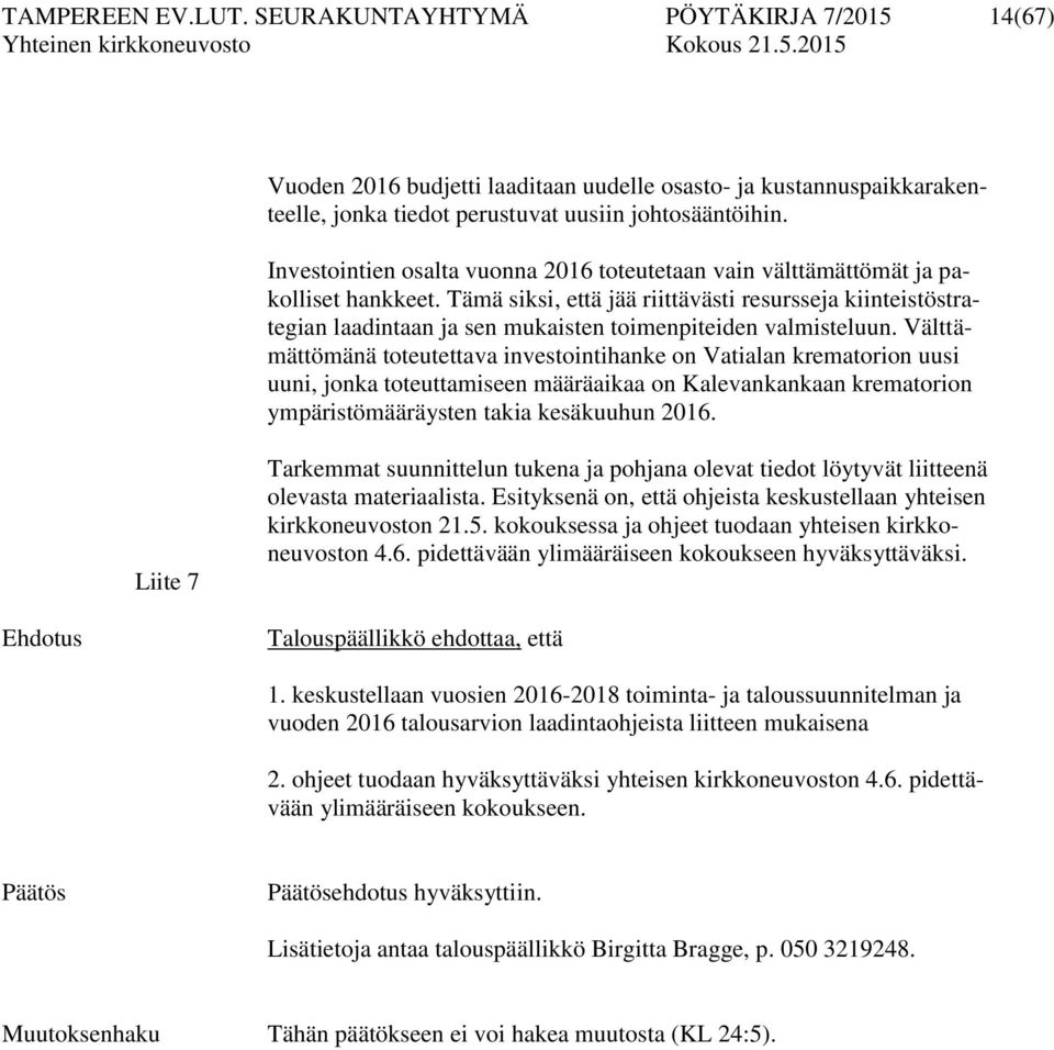 Tämä siksi, että jää riittävästi resursseja kiinteistöstrategian laadintaan ja sen mukaisten toimenpiteiden valmisteluun.