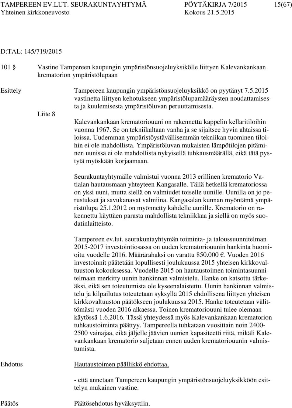 kaupungin ympäristönsuojeluyksikkö on pyytänyt 7.5.2015 vastinetta liittyen kehotukseen ympäristölupamääräysten noudattamisesta ja kuulemisesta ympäristöluvan peruuttamisesta.