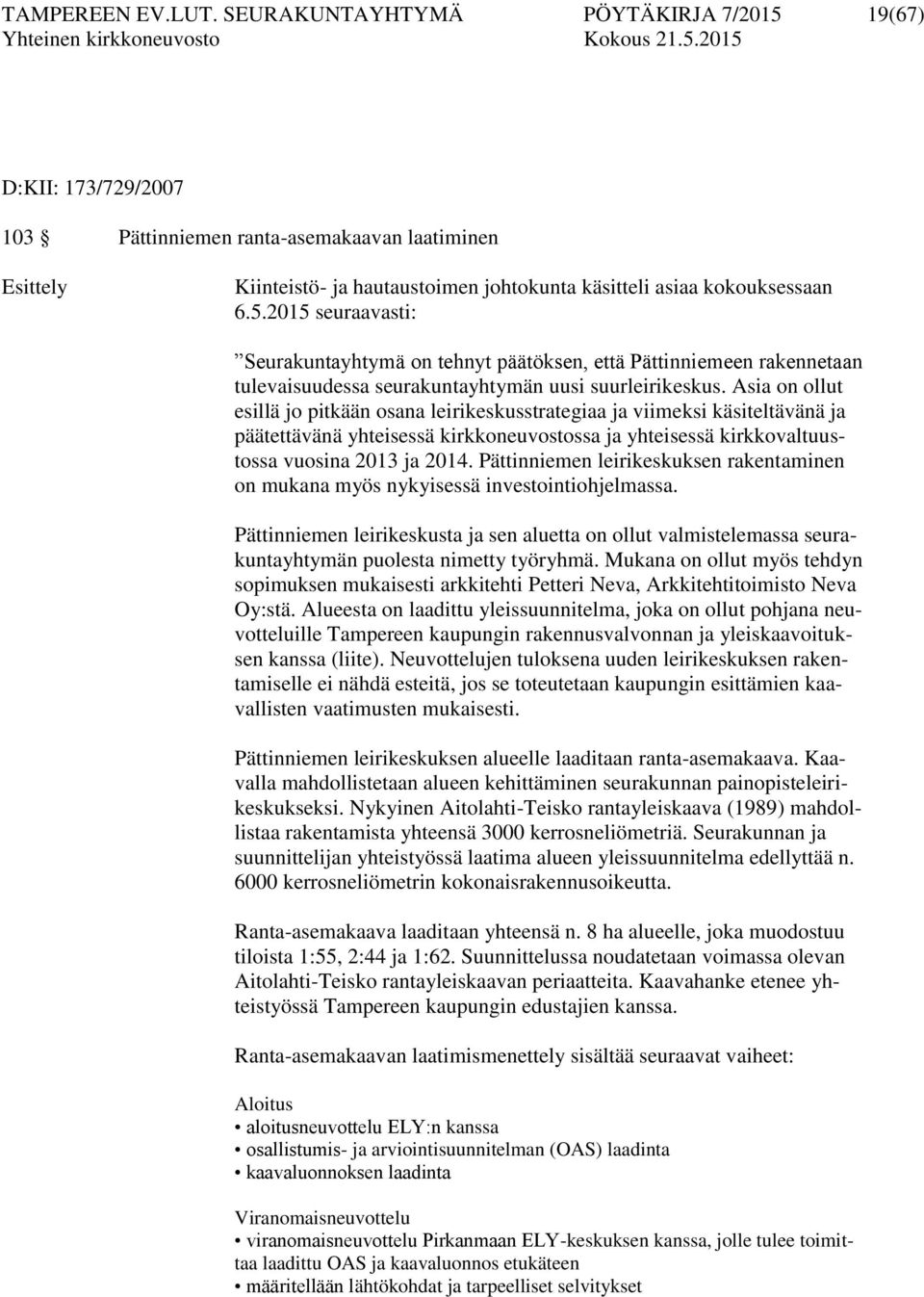 Asia on ollut esillä jo pitkään osana leirikeskusstrategiaa ja viimeksi käsiteltävänä ja päätettävänä yhteisessä kirkkoneuvostossa ja yhteisessä kirkkovaltuustossa vuosina 2013 ja 2014.