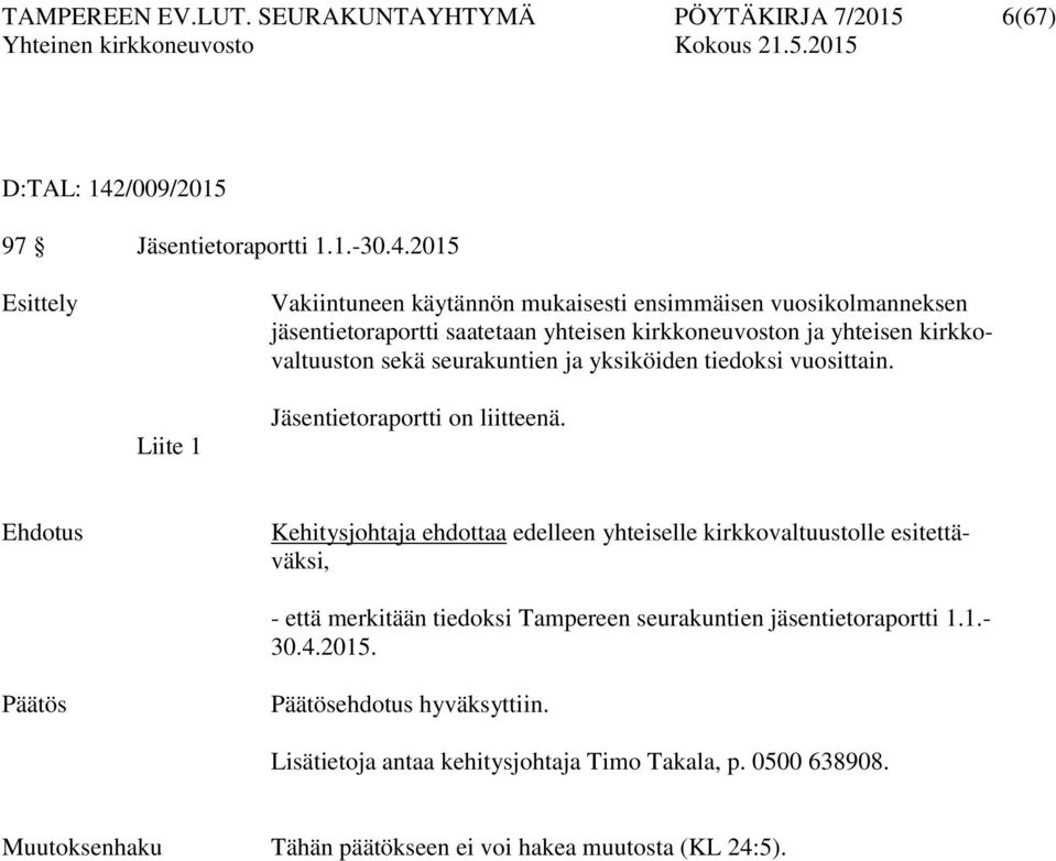 2015 Esittely Vakiintuneen käytännön mukaisesti ensimmäisen vuosikolmanneksen jäsentietoraportti saatetaan yhteisen kirkkoneuvoston ja yhteisen kirkkovaltuuston sekä