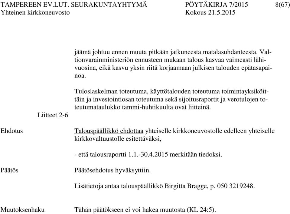 Liitteet 2-6 Tuloslaskelman toteutuma, käyttötalouden toteutuma toimintayksiköittäin ja investointiosan toteutuma sekä sijoitusraportit ja verotulojen toteutumataulukko tammi-huhtikuulta ovat