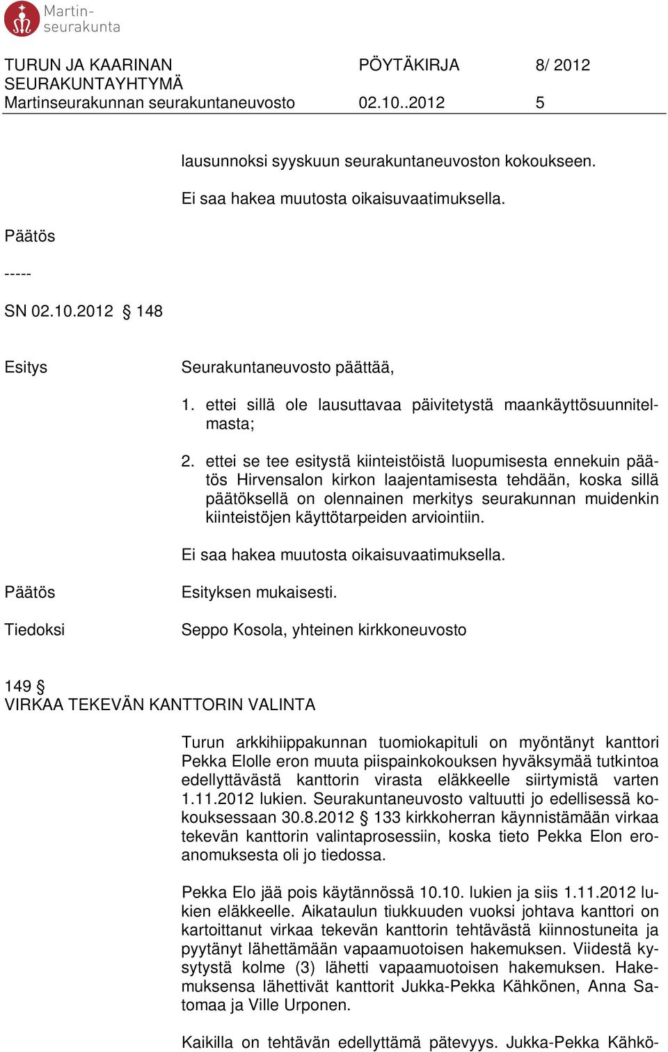 ettei se tee esitystä kiinteistöistä luopumisesta ennekuin päätös Hirvensalon kirkon laajentamisesta tehdään, koska sillä päätöksellä on olennainen merkitys seurakunnan muidenkin kiinteistöjen