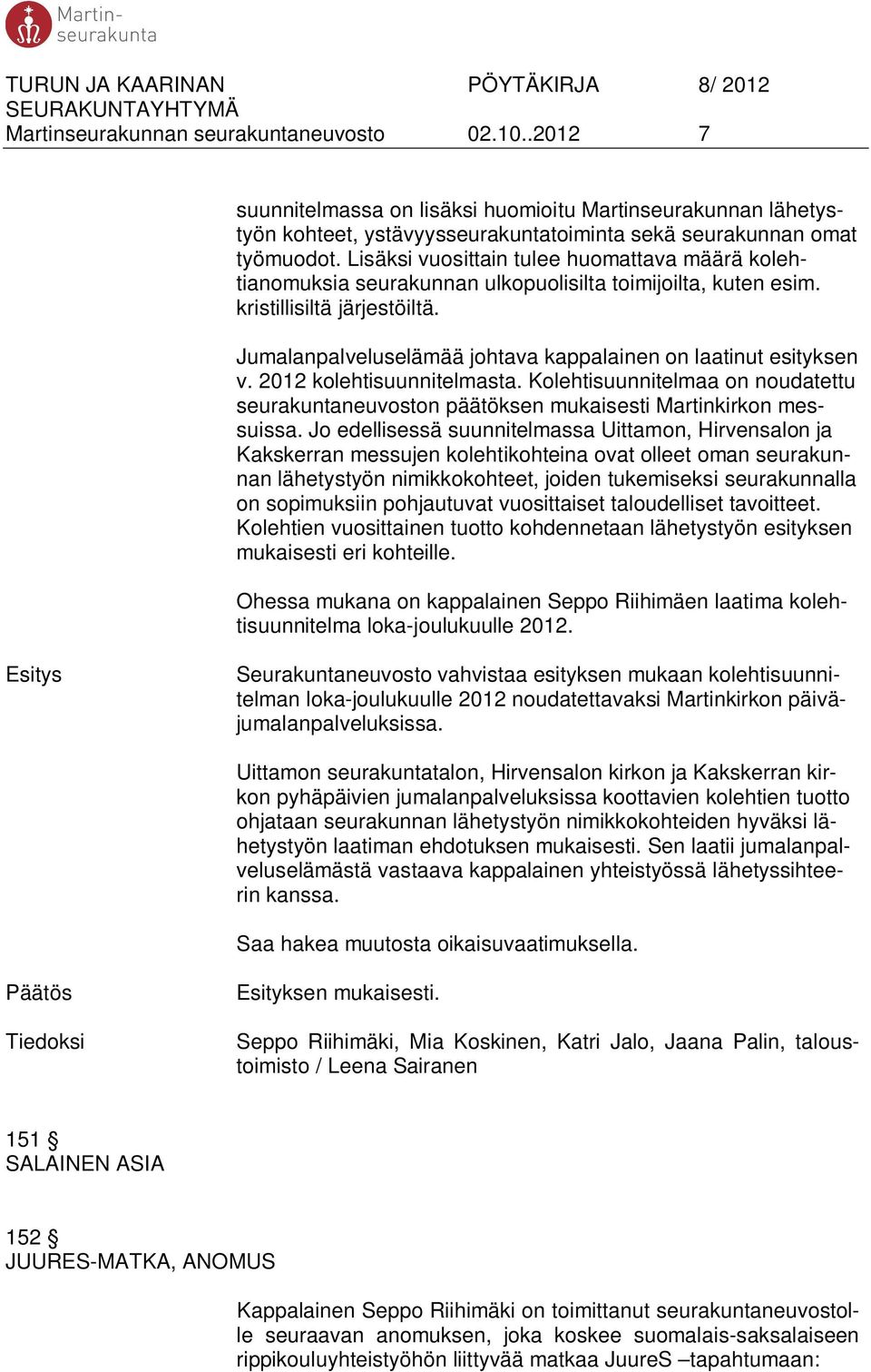 Jumalanpalveluselämää johtava kappalainen on laatinut esityksen v. 2012 kolehtisuunnitelmasta. Kolehtisuunnitelmaa on noudatettu seurakuntaneuvoston päätöksen mukaisesti Martinkirkon messuissa.