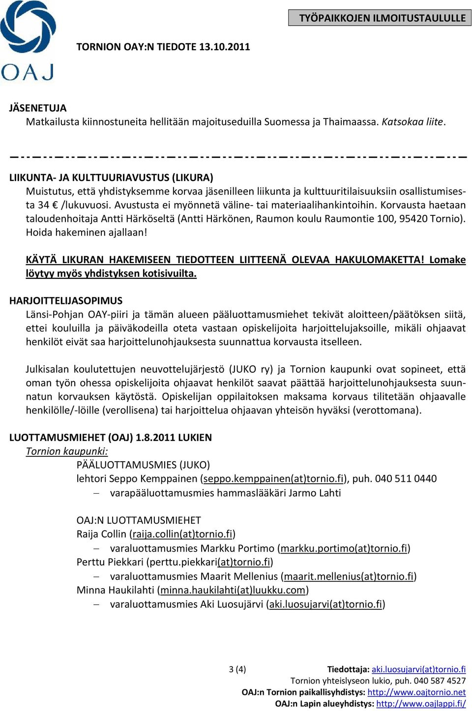 Avustusta ei myönnetä väline tai materiaalihankintoihin. Korvausta haetaan taloudenhoitaja Antti Härköseltä (Antti Härkönen, Raumon koulu Raumontie 100, 95420 Tornio). Hoida hakeminen ajallaan!