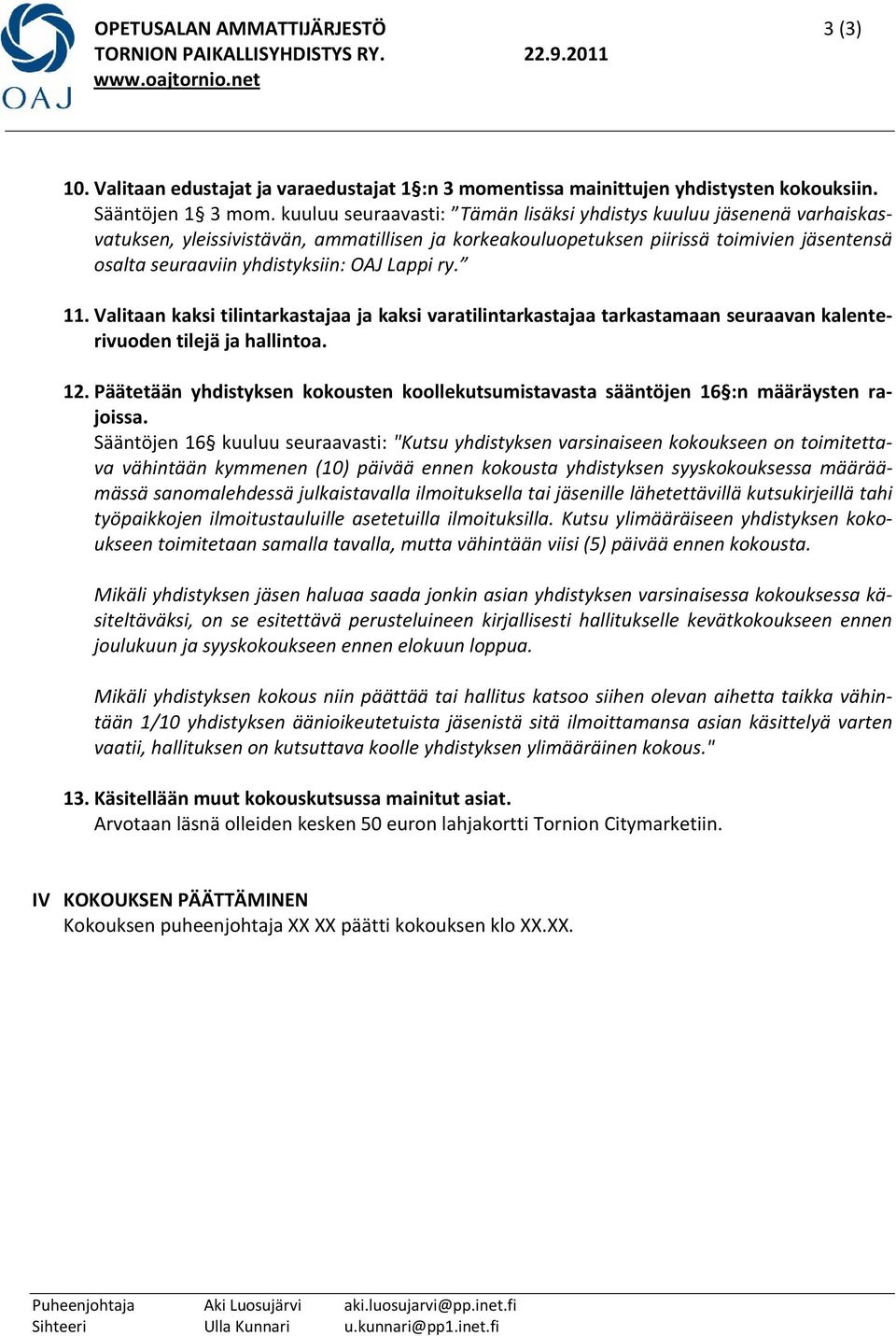 kuuluu seuraavasti: Tämän lisäksi yhdistys kuuluu jäsenenä varhaiskasvatuksen, yleissivistävän, ammatillisen ja korkeakouluopetuksen piirissä toimivien jäsentensä osalta seuraaviin yhdistyksiin: OAJ