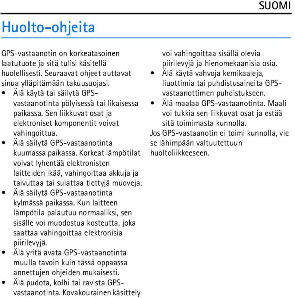 Korkeat lämpötilat voivat lyhentää elektronisten laitteiden ikää, vahingoittaa akkuja ja taivuttaa tai sulattaa tiettyjä muoveja. Älä säilytä GPS-vastaanotinta kylmässä paikassa.