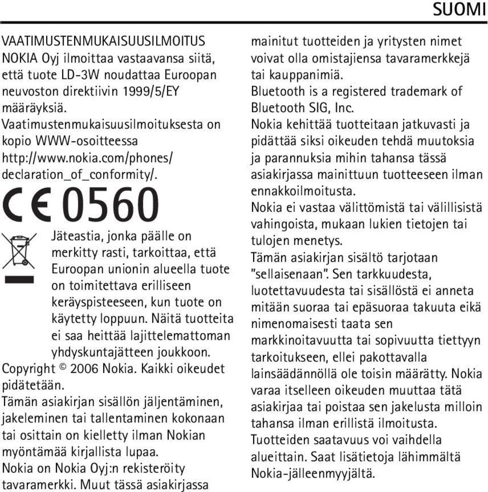 Jäteastia, jonka päälle on merkitty rasti, tarkoittaa, että Euroopan unionin alueella tuote on toimitettava erilliseen keräyspisteeseen, kun tuote on käytetty loppuun.