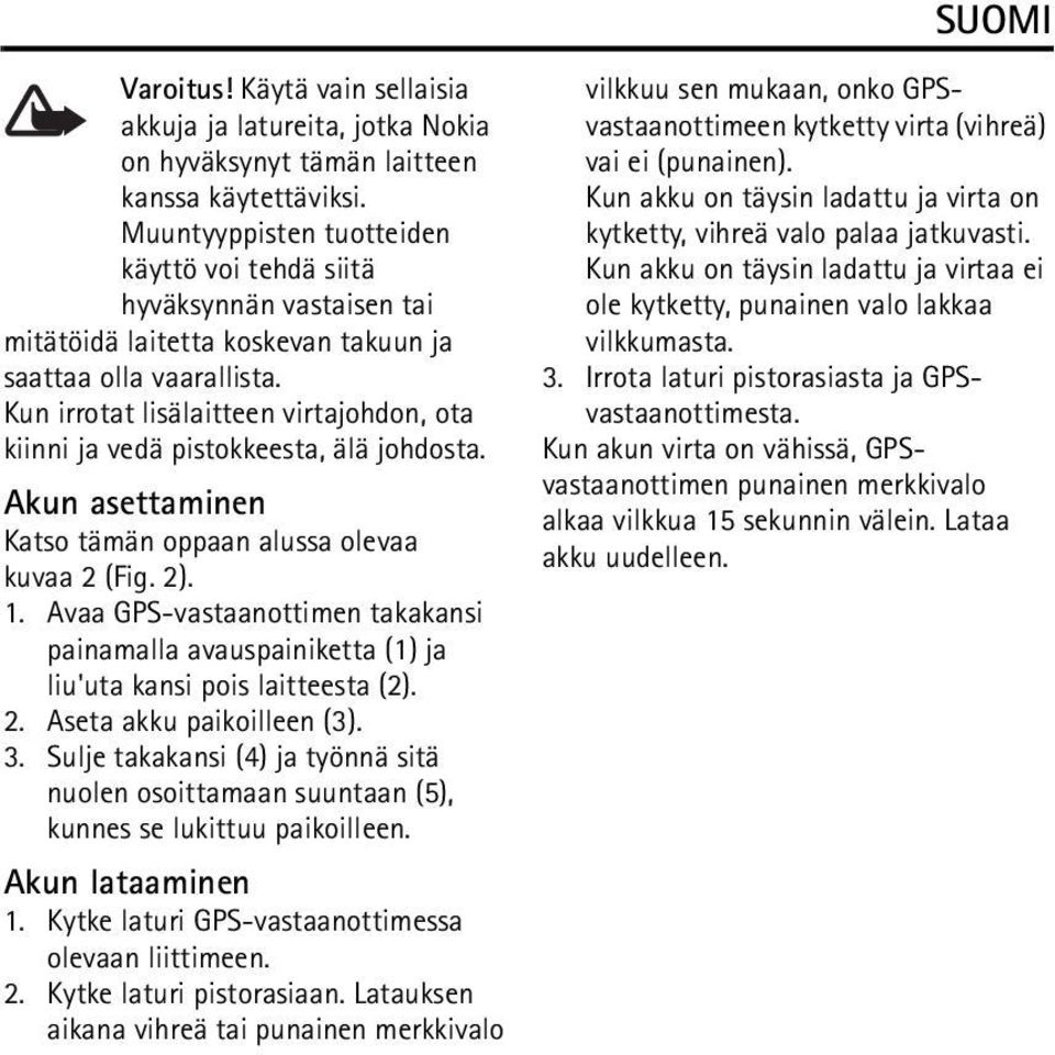 Kun irrotat lisälaitteen virtajohdon, ota kiinni ja vedä pistokkeesta, älä johdosta. Akun asettaminen Katso tämän oppaan alussa olevaa kuvaa 2 (Fig. 2). 1.