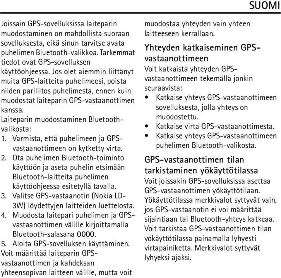 Laiteparin muodostaminen Bluetoothvalikosta: 1. Varmista, että puhelimeen ja GPSvastaanottimeen on kytketty virta. 2.