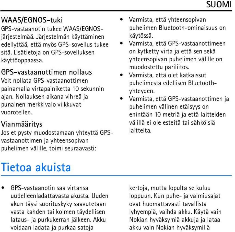 Vianmääritys Jos et pysty muodostamaan yhteyttä GPSvastaanottimen ja yhteensopivan puhelimen välille, toimi seuraavasti: Tietoa akuista Varmista, että yhteensopivan puhelimen Bluetooth-ominaisuus on