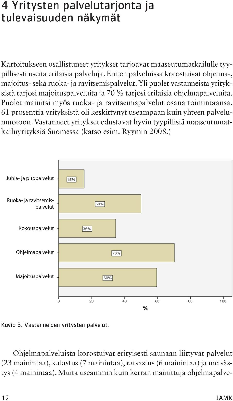 Puolet mainitsi myös ruoka- ja ravitsemispalvelut osana toimintaansa. 61 prosenttia yrityksistä oli keskittynyt useampaan kuin yhteen palvelumuotoon.