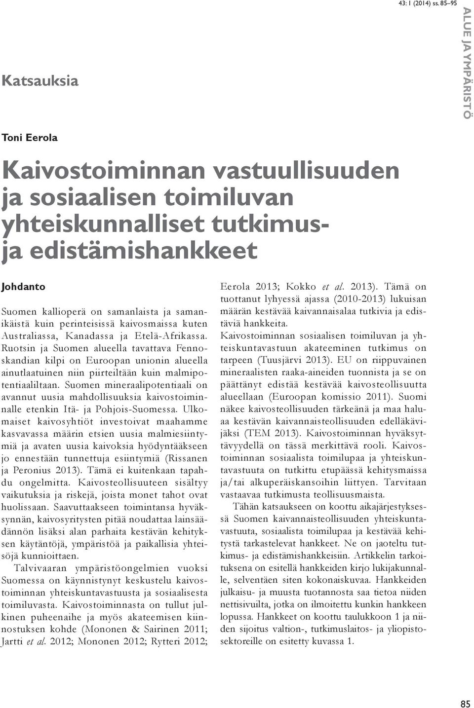 Ruotsin ja Suomen alueella tavattava Fennoskandian kilpi on Euroopan unionin alueella ainutlaatuinen niin piirteiltään kuin malmipotentiaaliltaan.
