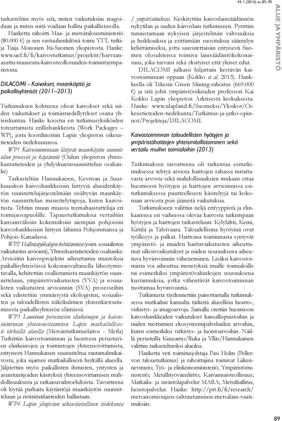 DILACOMI - Kaivokset, maankäyttö ja paikallisyhteisöt (2011 2013) Tutkimuksen kohteena olivat kaivokset sekä niiden vaikutukset ja toimintaedellytykset osana yhteiskuntaa.