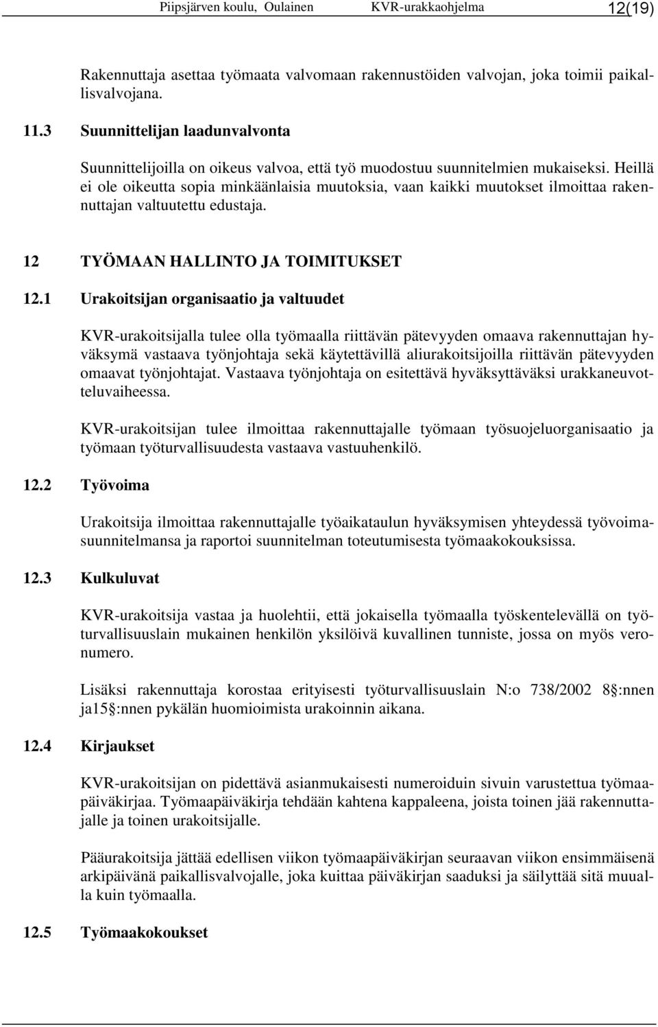 Heillä ei ole oikeutta sopia minkäänlaisia muutoksia, vaan kaikki muutokset ilmoittaa rakennuttajan valtuutettu edustaja. 12 TYÖMAAN HALLINTO JA TOIMITUKSET 12.