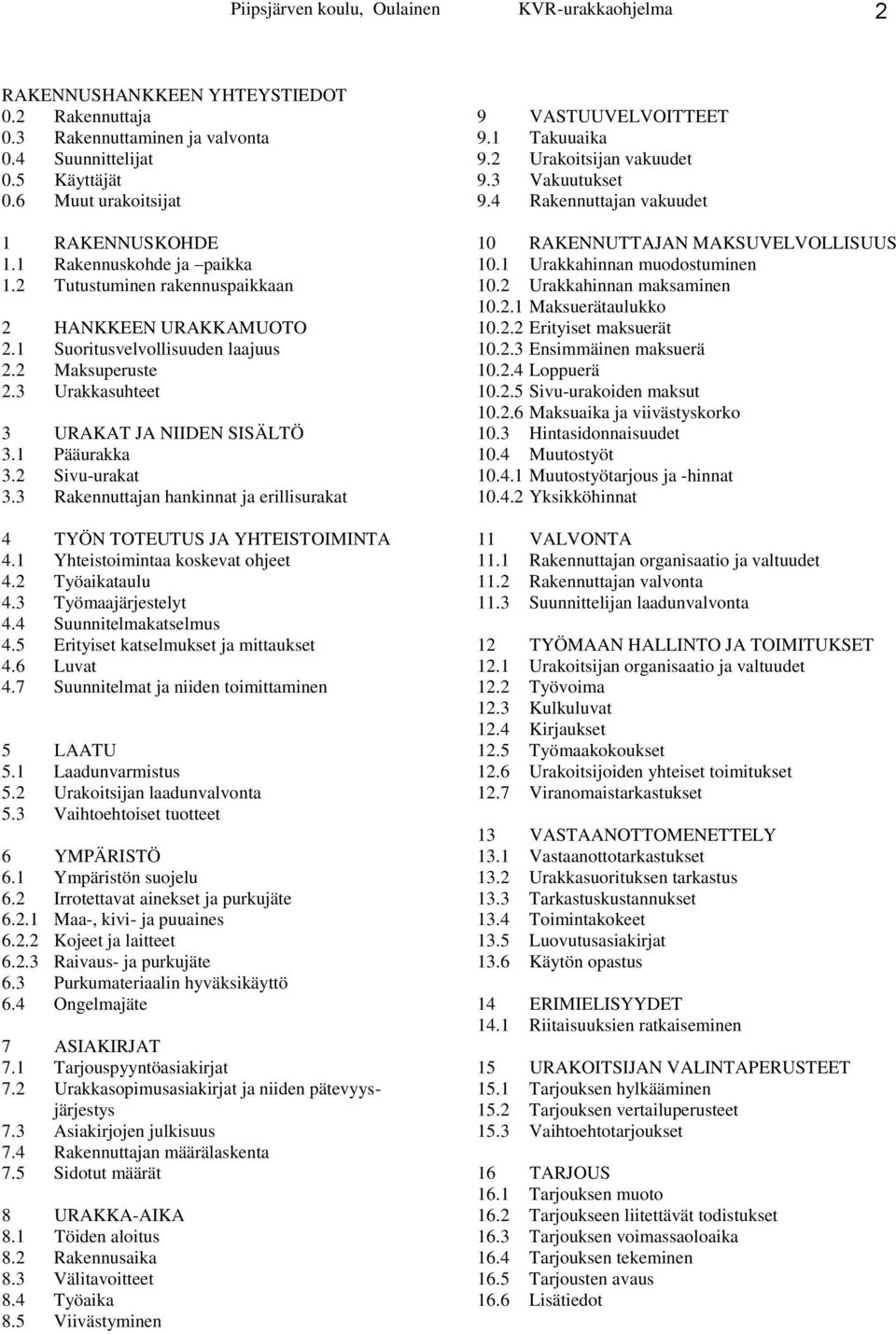 2 Sivu-urakat 3.3 Rakennuttajan hankinnat ja erillisurakat 4 TYÖN TOTEUTUS JA YHTEISTOIMINTA 4.1 Yhteistoimintaa koskevat ohjeet 4.2 Työaikataulu 4.3 Työmaajärjestelyt 4.4 Suunnitelmakatselmus 4.