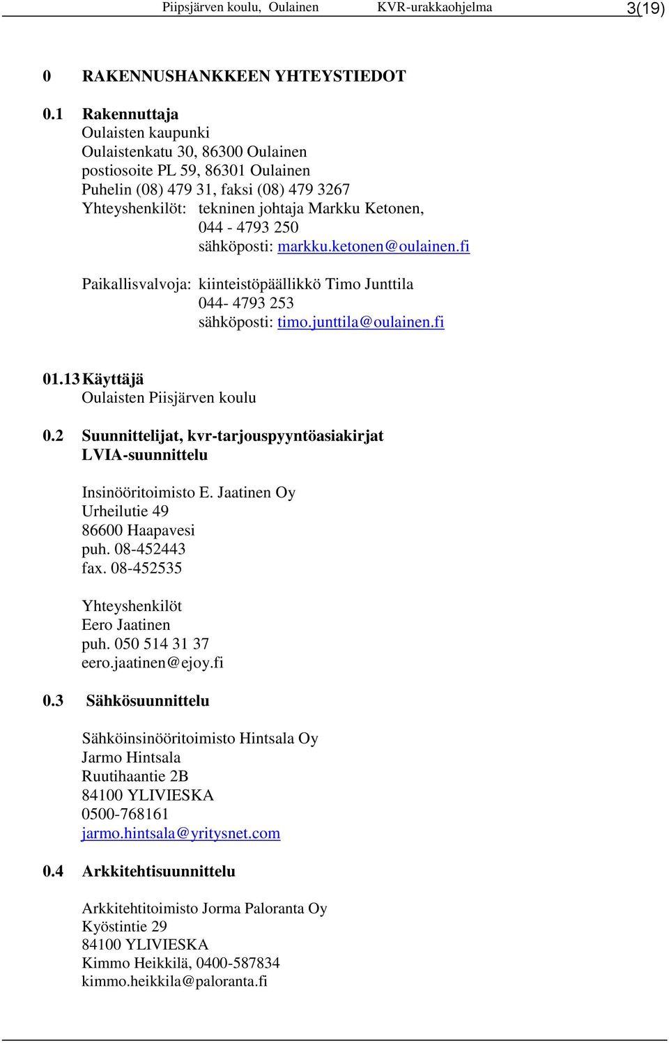 250 sähköposti: markku.ketonen@oulainen.fi Paikallisvalvoja: kiinteistöpäällikkö Timo Junttila 044-4793 253 sähköposti: timo.junttila@oulainen.fi 01.13 Käyttäjä Oulaisten Piisjärven koulu 0.