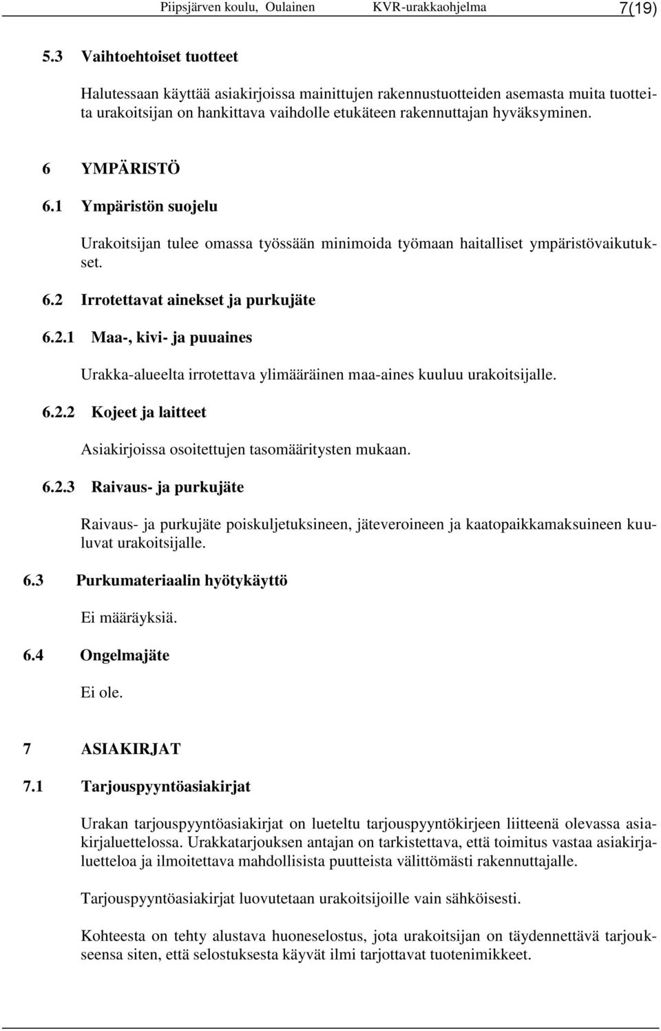 6 YMPÄRISTÖ 6.1 Ympäristön suojelu Urakoitsijan tulee omassa työssään minimoida työmaan haitalliset ympäristövaikutukset. 6.2 