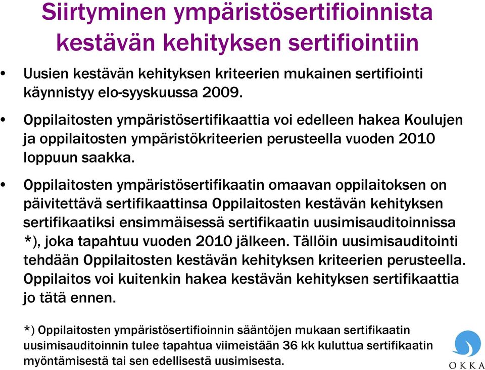 Oppilaitosten ympäristösertifikaatin omaavan oppilaitoksen on päivitettävä sertifikaattinsa Oppilaitosten kestävän kehityksen sertifikaatiksi ensimmäisessä sertifikaatin uusimisauditoinnissa *), joka