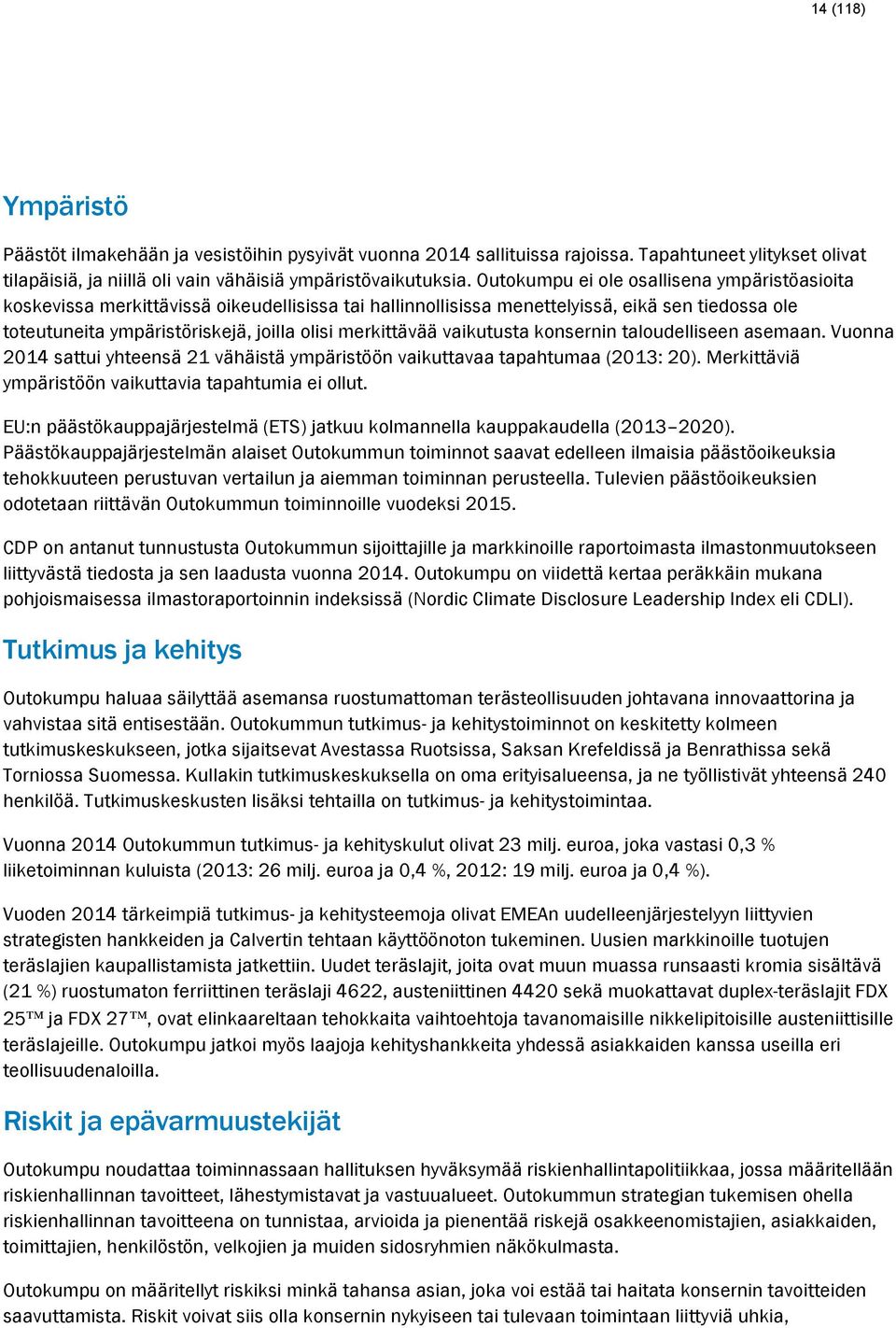 vaikutusta konsernin taloudelliseen asemaan. Vuonna 2014 sattui yhteensä 21 vähäistä ympäristöön vaikuttavaa tapahtumaa (2013: 20). Merkittäviä ympäristöön vaikuttavia tapahtumia ei ollut.