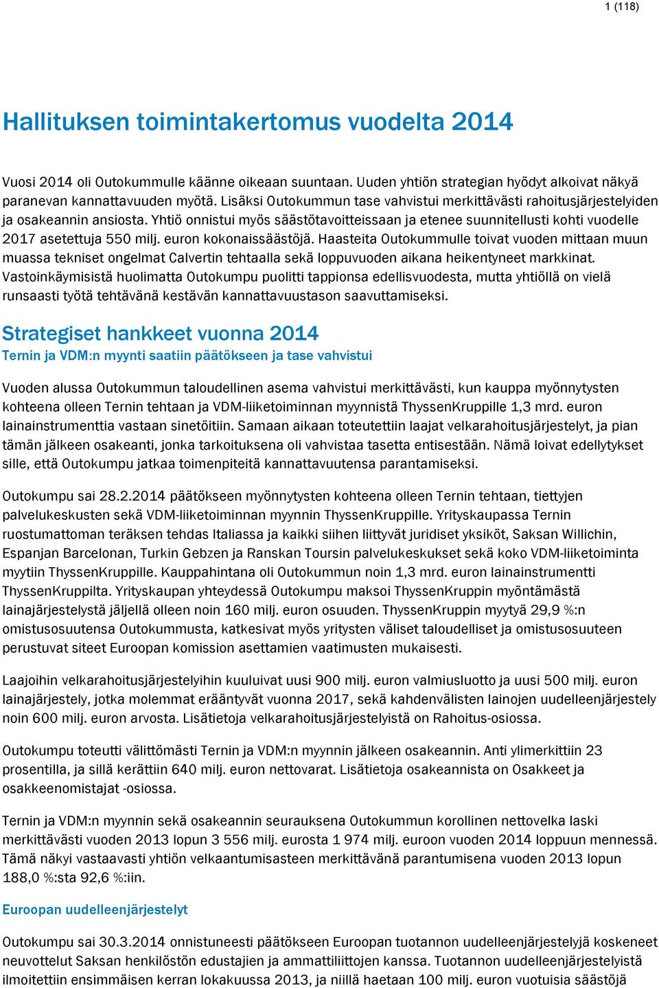 Yhtiö onnistui myös säästötavoitteissaan ja etenee suunnitellusti kohti vuodelle 2017 asetettuja 550 milj. euron kokonaissäästöjä.