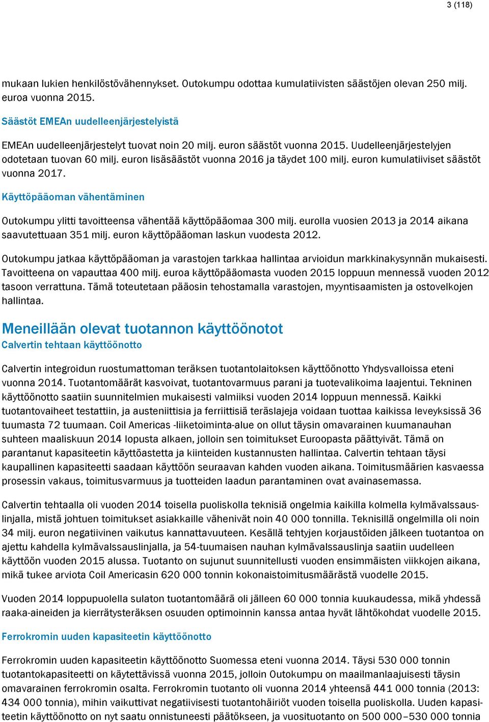 euron lisäsäästöt vuonna 2016 ja täydet 100 milj. euron kumulatiiviset säästöt vuonna 2017. Käyttöpääoman vähentäminen Outokumpu ylitti tavoitteensa vähentää käyttöpääomaa 300 milj.