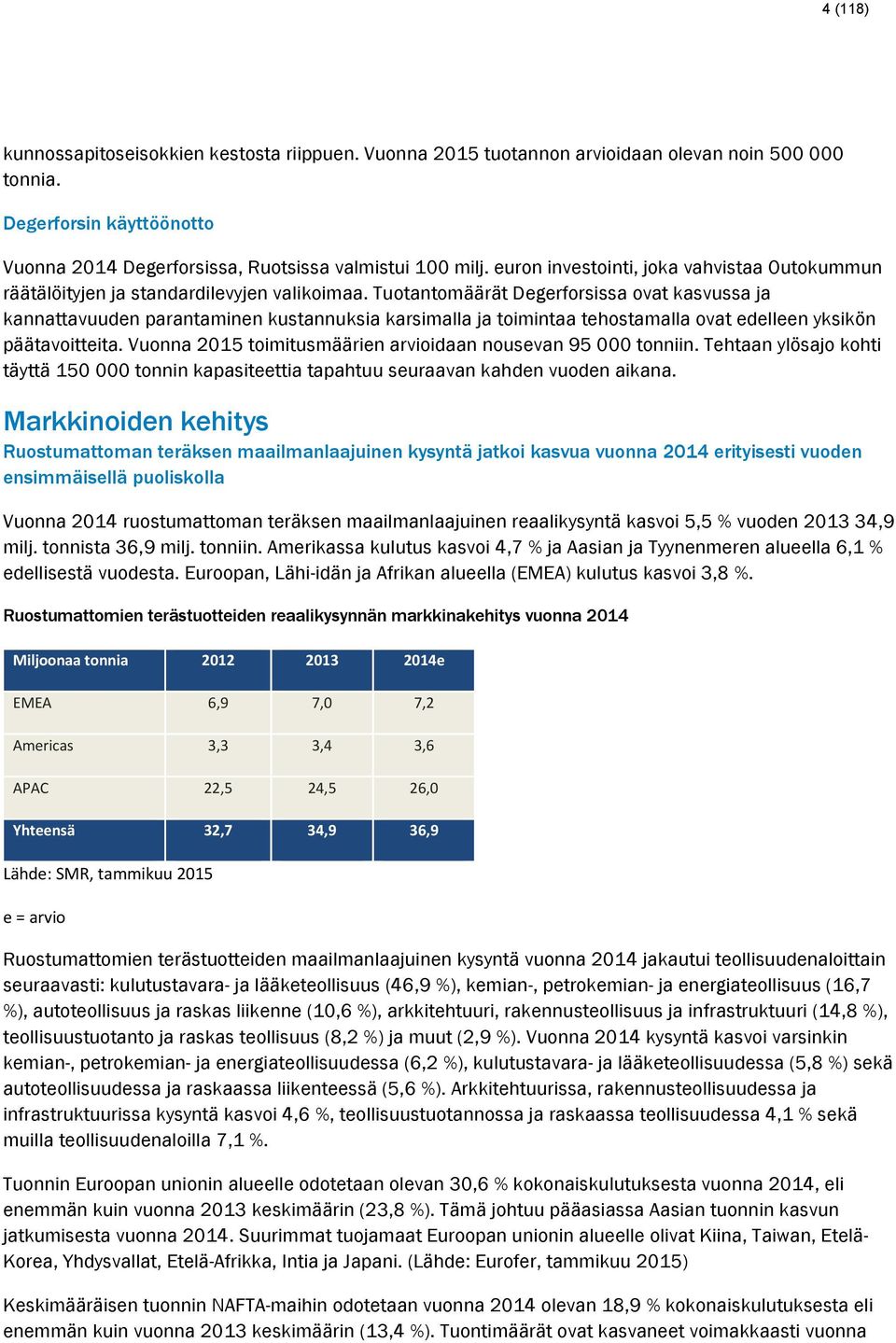 Tuotantomäärät Degerforsissa ovat kasvussa ja kannattavuuden parantaminen kustannuksia karsimalla ja toimintaa tehostamalla ovat edelleen yksikön päätavoitteita.