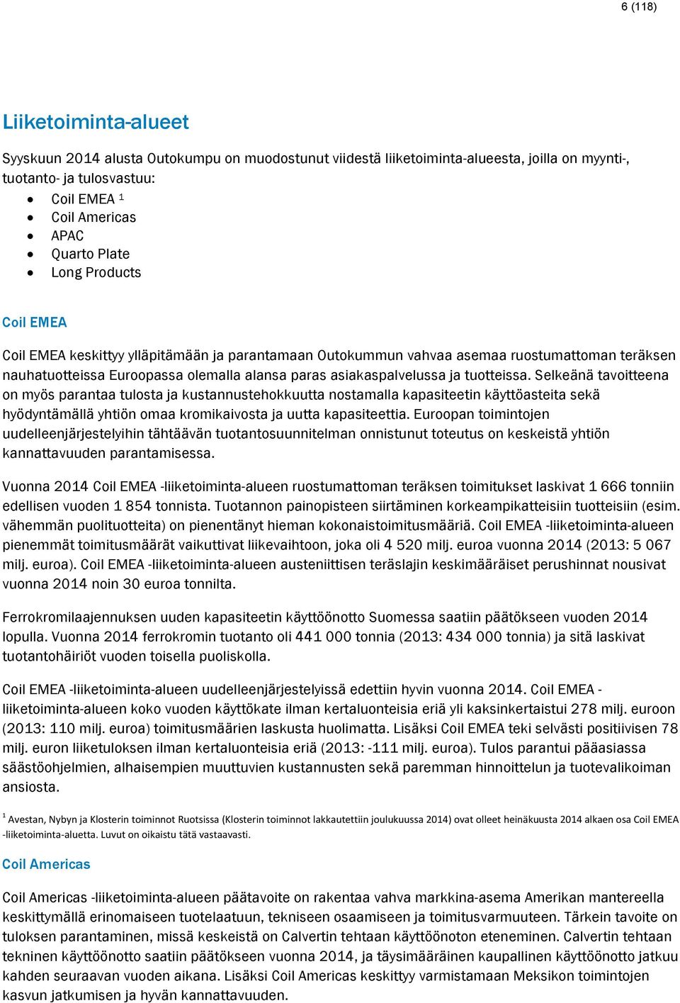 tuotteissa. Selkeänä tavoitteena on myös parantaa tulosta ja kustannustehokkuutta nostamalla kapasiteetin käyttöasteita sekä hyödyntämällä yhtiön omaa kromikaivosta ja uutta kapasiteettia.