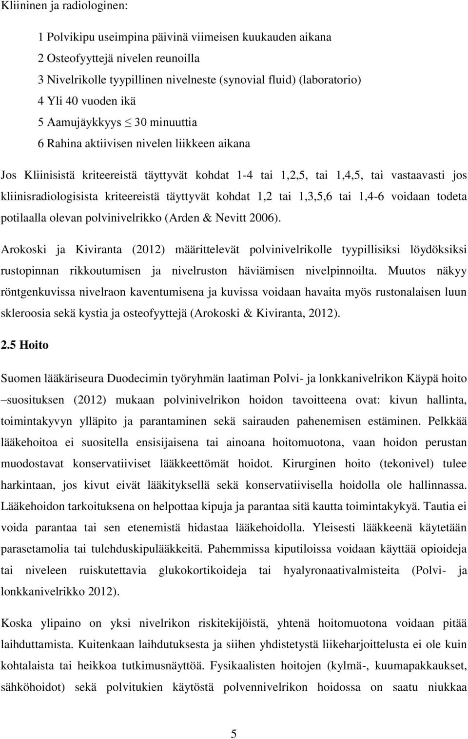 kriteereistä täyttyvät kohdat 1,2 tai 1,3,5,6 tai 1,4-6 voidaan todeta potilaalla olevan polvinivelrikko (Arden & Nevitt 2006).