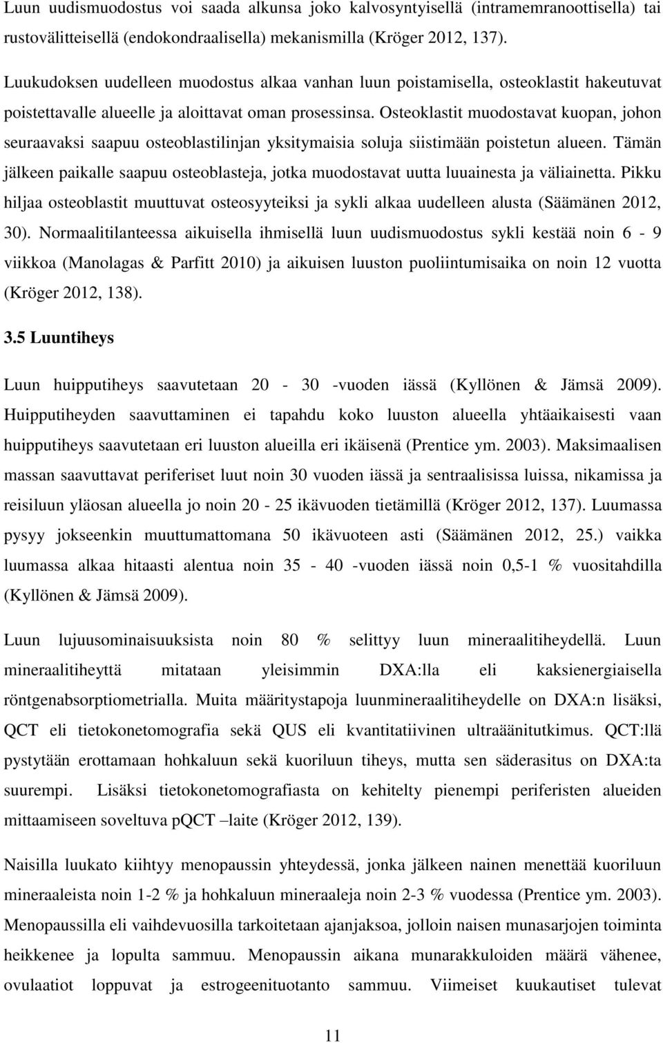 Osteoklastit muodostavat kuopan, johon seuraavaksi saapuu osteoblastilinjan yksitymaisia soluja siistimään poistetun alueen.