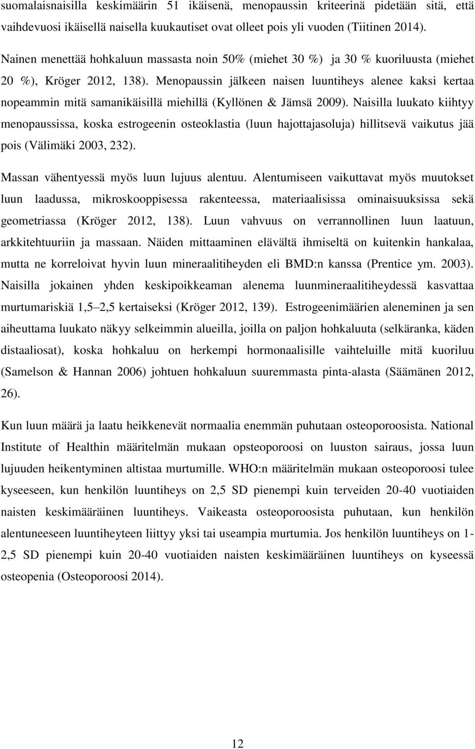 Menopaussin jälkeen naisen luuntiheys alenee kaksi kertaa nopeammin mitä samanikäisillä miehillä (Kyllönen & Jämsä 2009).