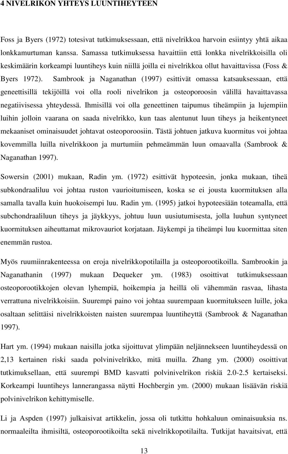 Sambrook ja Naganathan (1997) esittivät omassa katsauksessaan, että geneettisillä tekijöillä voi olla rooli nivelrikon ja osteoporoosin välillä havaittavassa negatiivisessa yhteydessä.