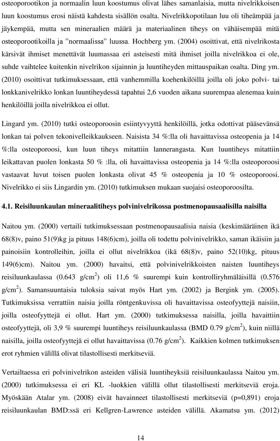 (2004) osoittivat, että nivelrikosta kärsivät ihmiset menettävät luumassaa eri asteisesti mitä ihmiset joilla nivelrikkoa ei ole, suhde vaihtelee kuitenkin nivelrikon sijainnin ja luuntiheyden