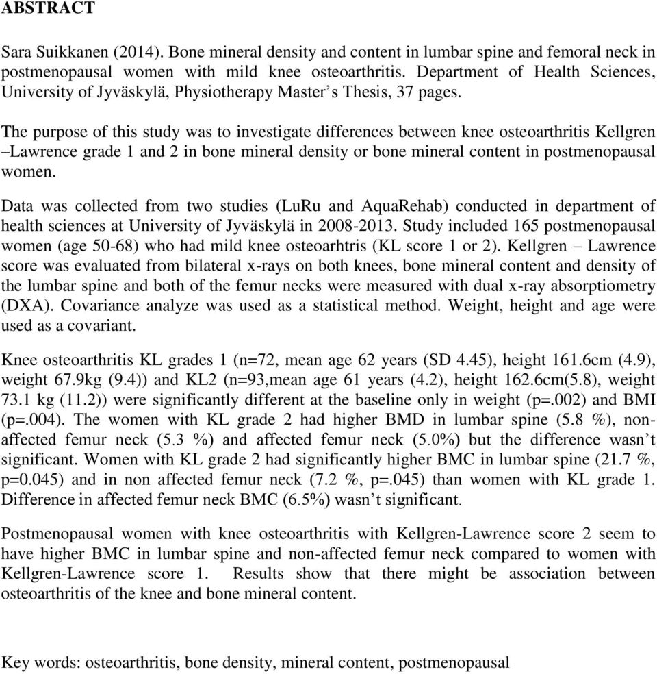 The purpose of this study was to investigate differences between knee osteoarthritis Kellgren Lawrence grade 1 and 2 in bone mineral density or bone mineral content in postmenopausal women.