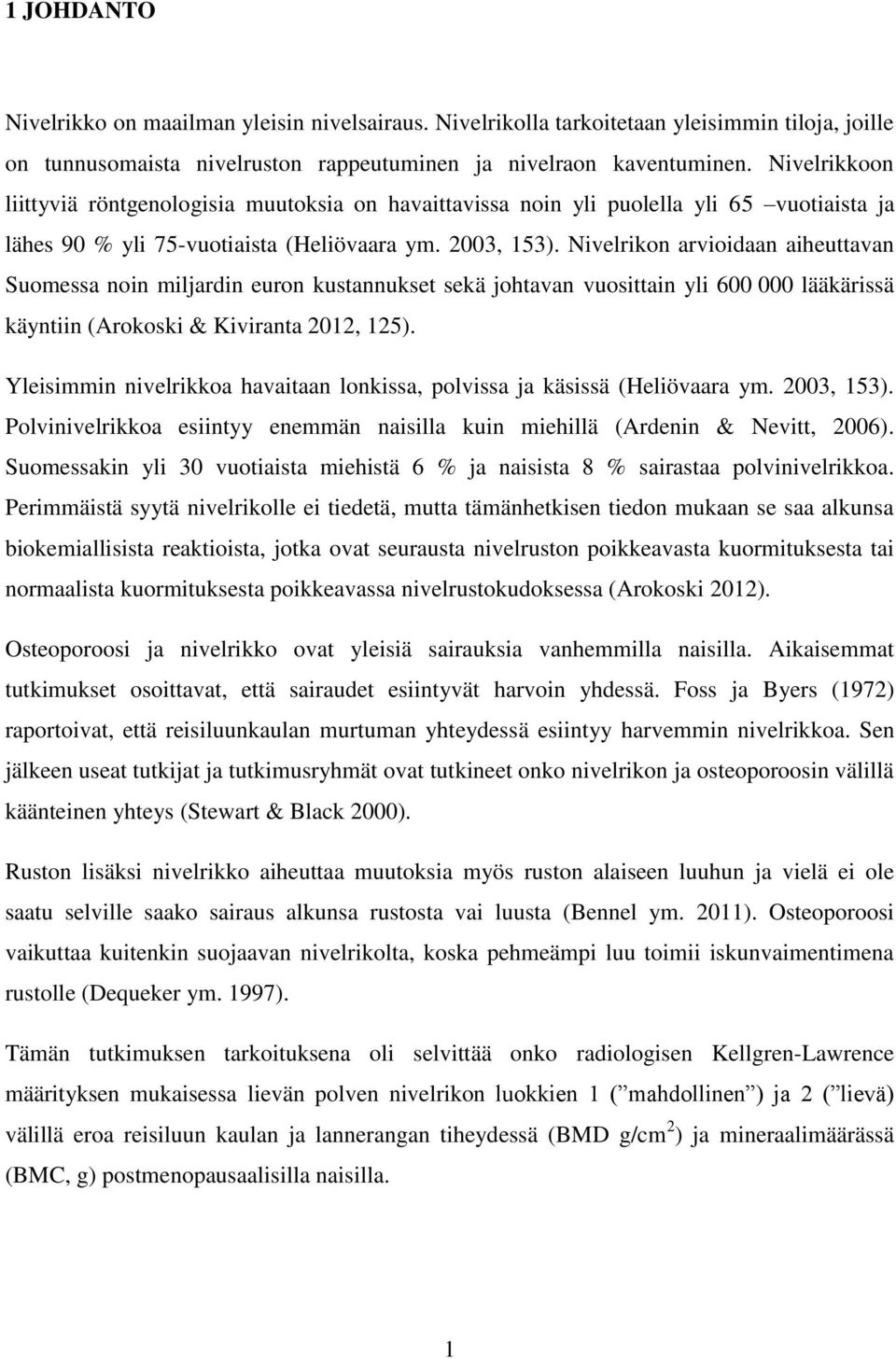 Nivelrikon arvioidaan aiheuttavan Suomessa noin miljardin euron kustannukset sekä johtavan vuosittain yli 600 000 lääkärissä käyntiin (Arokoski & Kiviranta 2012, 125).