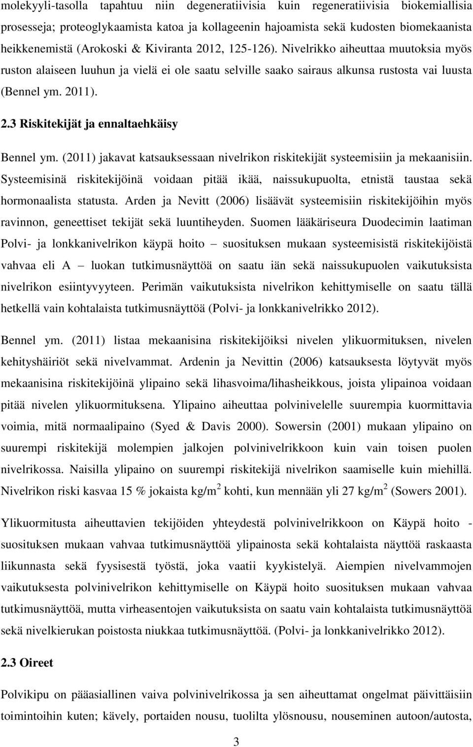 (2011) jakavat katsauksessaan nivelrikon riskitekijät systeemisiin ja mekaanisiin. Systeemisinä riskitekijöinä voidaan pitää ikää, naissukupuolta, etnistä taustaa sekä hormonaalista statusta.