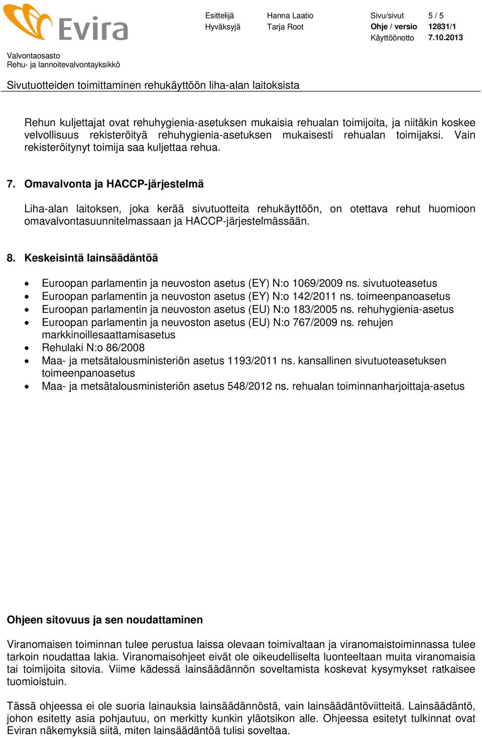 Omavalvonta ja HACCP-järjestelmä Liha-alan laitoksen, joka kerää sivutuotteita rehukäyttöön, on otettava rehut huomioon omavalvontasuunnitelmassaan ja HACCP-järjestelmässään. 8.