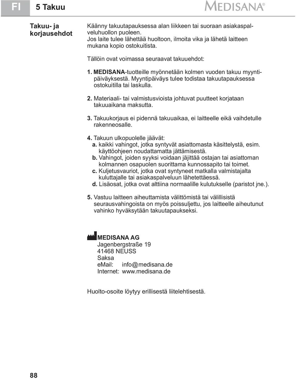 MEDISANA-tuotteille myönnetään kolmen vuoden takuu myyntipäiväyksestä. Myyntipäiväys tulee todistaa takuutapauksessa ostokuitilla tai laskulla. 2.