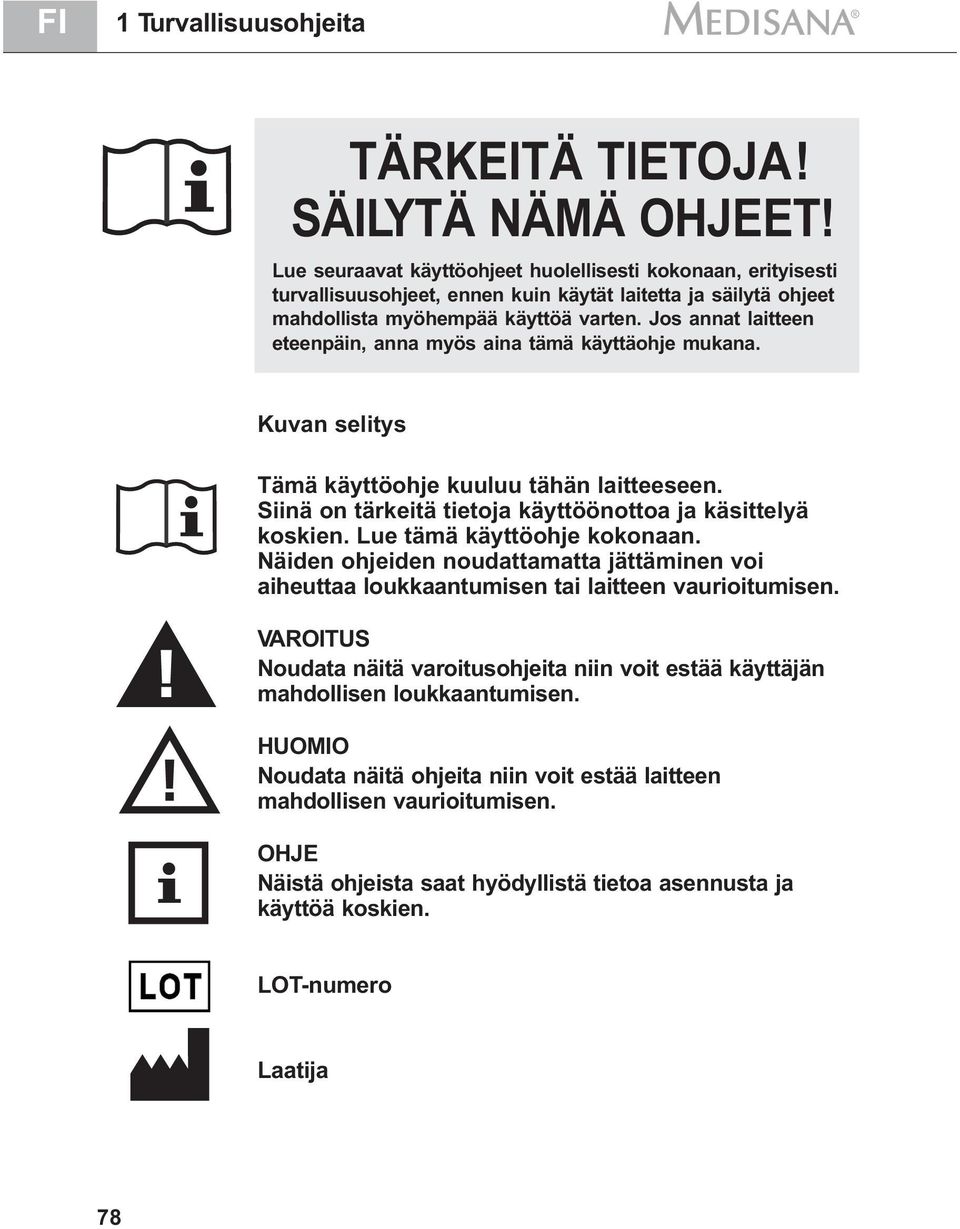 Jos annat laitteen eteenpäin, anna myös aina tämä käyttäohje mukana. Kuvan selitys Tämä käyttöohje kuuluu tähän laitteeseen. Siinä on tärkeitä tietoja käyttöönottoa ja käsittelyä koskien.