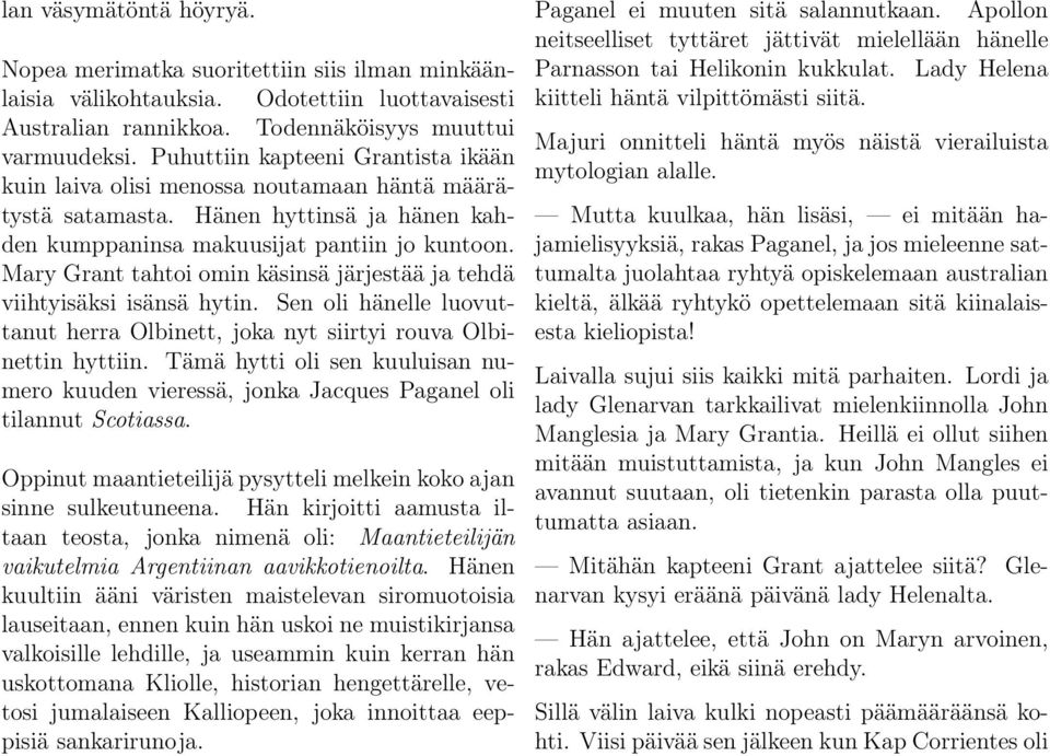 Mary Grant tahtoi omin käsinsä järjestää ja tehdä viihtyisäksi isänsä hytin. Sen oli hänelle luovuttanut herra Olbinett, joka nyt siirtyi rouva Olbinettin hyttiin.